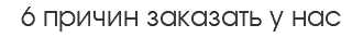 6 причин заказать у нас